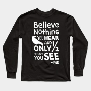 "Believe Nothing You Hear..." Quote by Poe Long Sleeve T-Shirt